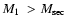 $\mbox{$M_{\rm 1}$ }>\mbox{$M_{\rm sec}$ }$