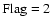 $\rm Flag=2$