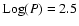 ${\rm Log}(P)=2.5$