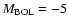 $M_{\rm BOL}=-5$