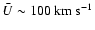 $\bar U\sim 100~\rm km~s^{-1}$