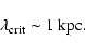 \begin{displaymath}\lambda_{\rm {crit}} \sim 1 ~\rm kpc .
\end{displaymath}