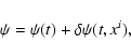 \begin{displaymath}
\psi=\psi(t)+\delta\psi(t,x^i),
\end{displaymath}