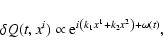 \begin{displaymath}
\delta Q(t,x^i) \propto {\rm e}^{i\left(
k_1x^1+k_2x^2\right) +\omega(t)} , \end{displaymath}