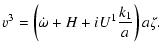 $\displaystyle v^3=\left(\dot\omega+H+iU^1\frac{k_1}{a}\right)a\zeta.$
