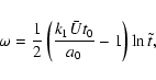 \begin{displaymath}
\omega=\frac{1}{2}
\left(\frac{k_1 \bar U t_0}{a_0}-1\right)\ln\tilde t ,
\end{displaymath}