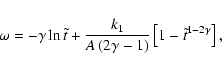 \begin{displaymath}
\omega=-\gamma \ln\tilde t
+\frac{k_1}{A\left(2\gamma-1\right)} \left[1-{\tilde
t}^{1-2\gamma}\right],
\end{displaymath}