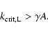\begin{displaymath}
k_{\rm crit,L}>
\gamma A .
\end{displaymath}