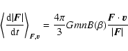 \begin{displaymath}\left\langle \frac{{\rm d} \vert {\vec F} \vert}{{\rm d}t} \r...
...B(\beta) \frac{{\vec F} \cdot {\vec v}}{ \vert {\vec F} \vert}
\end{displaymath}