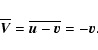 \begin{displaymath}\overline{\vec V} = \overline{{\vec u} - {\vec v}} = - {\vec v}.
\end{displaymath}