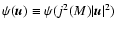 $\psi({\vec u}) \equiv \psi (j^2(M) \vert{\vec u}\vert^2) $