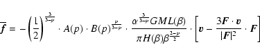 \begin{displaymath}\overline {\vec f} = -\left( \frac{1}{2} \right)^{\frac{3}{3 ...
...t {\vec v}}{ \vert {
\vec F} \vert^2} \cdot {\vec F} \right]~~
\end{displaymath}