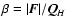 $ \beta=\vert\vec F\vert/{\vec Q}_{\it H}$