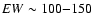$EW\sim100{-}150$