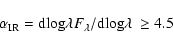 \begin{displaymath}\alpha_{\rm IR}= {\rm d log}\lambda {F}_{\lambda}/{\rm d log}\lambda~\geq4.5\end{displaymath}