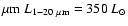 ${\mu \rm m} ~L_{1-20~{\mu \rm m}} = 350 ~L_\odot$