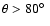 $\theta > 80\hbox{$^\circ$ }$