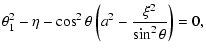 $\displaystyle \theta_1^2 - \eta - \cos^2\theta
\left(a^2 - \frac{\xi^2}{\sin^2\theta}\right) = 0,$