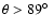 $\theta > 89\hbox {$^\circ $ }$