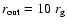 $r_{\rm out} = 10~r_{\rm g}$