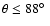 $\theta \le 88\hbox{$^\circ$ }$
