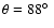 $\theta = 88\hbox{$^\circ$ }$