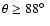 $\theta \ge 88\hbox{$^\circ$ }$