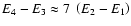 $E_4 - E_3 \approx
7~ \left(E_2 - E_1\right)$