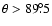 $\theta > 89\fdg5$