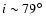 $i\sim 79{\hbox{$^\circ$ }}$