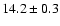 $14.2\pm0.3$