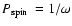$\mbox{$P_{\rm spin}$ }=1/\omega$