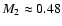 $M_2 \approx
0.48$