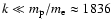 $k\ll m_{\rm p}/m_{\rm e}\approx 1836$