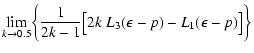 $\displaystyle \lim_{k\to 0.5}\biggl\{{1\over 2k-1}\bigl[2k~L_3(\epsilon-p)-L_1(\epsilon-p)
\bigr]\biggr\}$