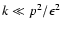 $k\ll p^2/\epsilon^2$
