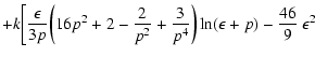 $\displaystyle +k\biggl[{\epsilon\over 3p}\biggl(16p^2+2-{2\over p^2}+{3\over p^4}\biggr)
\ln(\epsilon+p)-{46\over 9}~\epsilon^2$