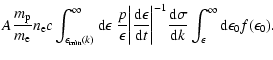 $\displaystyle A{m_{\rm p}\over m_{\rm e}}n_{\rm e}c\int_{\epsilon_{\rm min}
(k)...
...rm d}\sigma
\over{\rm d}k}\int_{\epsilon}^\infty{\rm d}\epsilon_0f(\epsilon_0).$