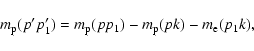 \begin{displaymath}m_{\rm p}(p'p_1')=m_{\rm p}(pp_1)-m_{\rm p}(pk)-m_{\rm e}(p_1k),
\end{displaymath}