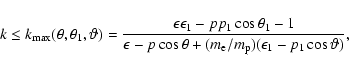 \begin{displaymath}k\le k_{\rm max}(\theta,\theta_1,\vartheta)={\epsilon\epsilon...
...cos\theta+(m_{\rm e}/m_{\rm p})(\epsilon_1-p_1\cos\vartheta)},
\end{displaymath}