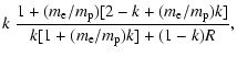 $\displaystyle k~\frac{1+(m_{\rm e}/m_{\rm p})[2-k+(m_{\rm e}/m_{\rm p})k]}{k[1+(m_{\rm e}/m_{\rm p})k]
+(1-k)R},$