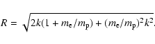\begin{displaymath}R=\sqrt{2k(1+m_{\rm e}/m_{\rm p})+(m_{\rm e}/m_{\rm p})^2k^2}.
\end{displaymath}
