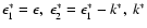 $\epsilon_1^*=\epsilon,~\epsilon_2^*=\epsilon_1^*-k^*,~k^*$