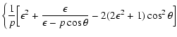 $\displaystyle \biggl\{{1\over p}\Bigl[\epsilon^2+{\epsilon\over\epsilon-p\cos\theta}
-2(2\epsilon^2+1)\cos^2\theta\Bigr]$
