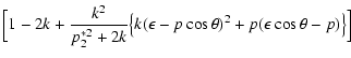 $\displaystyle \Bigl[1-2k+{k^2\over
p_2^{*2}+2k}\bigl\{k(\epsilon-p\cos\theta)^2+p(\epsilon\cos\theta-p)\bigr\}\Bigr]$