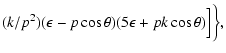 $\displaystyle (k/p^2)(\epsilon-p\cos\theta)(5\epsilon+pk\cos\theta)\Bigr]
\biggr\},$
