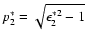 $p_2^*=\sqrt{\epsilon_2^{*2}-1}$