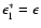 $\epsilon_1^*=\epsilon$
