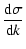$\displaystyle {{\rm d}\sigma\over{\rm d}k}$