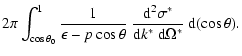 $\displaystyle 2\pi\int_{\cos\theta_0}^1{1\over\epsilon
-p\cos\theta}~{{\rm d}^2\sigma^*\over{\rm d}k^*~{\rm d}\Omega^*}~{\rm d}(\cos\theta).$
